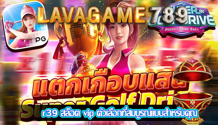 r39 สล็อต vip ตัวเลือกที่สมบูรณ์แบบสำหรับคุณ
